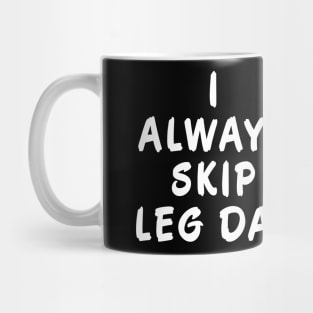 I Always Skip Leg Day Mug